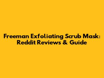 Freeman Exfoliating Scrub Mask: Reddit Reviews & Guide