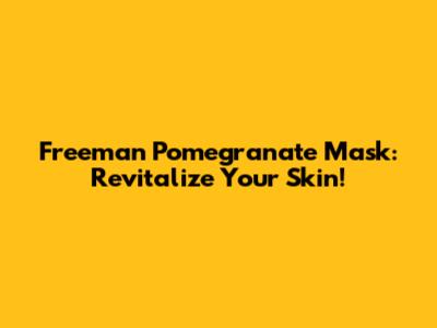 Freeman Pomegranate Mask: Revitalize Your Skin!