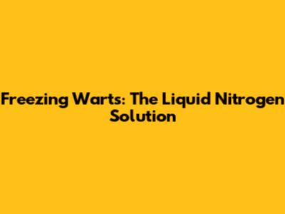 Freezing Warts: The Liquid Nitrogen Solution