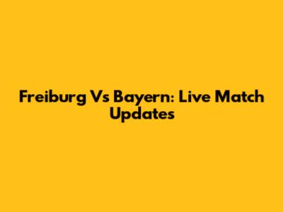 Freiburg Vs Bayern: Live Match Updates
