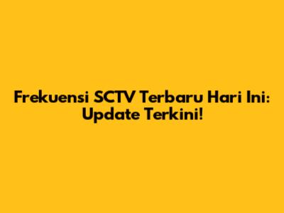 Frekuensi SCTV Terbaru Hari Ini: Update Terkini!