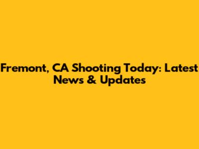 Fremont, CA Shooting Today: Latest News & Updates