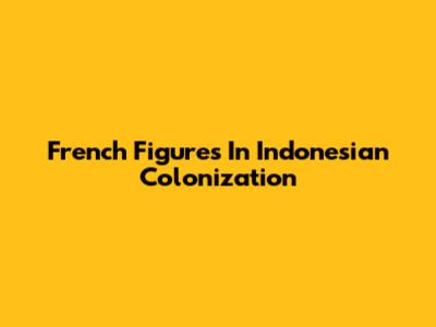 French Figures In Indonesian Colonization