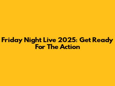 Friday Night Live 2025: Get Ready For The Action