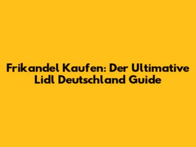 Frikandel Kaufen: Der Ultimative Lidl Deutschland Guide