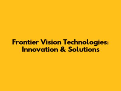 Frontier Vision Technologies: Innovation & Solutions