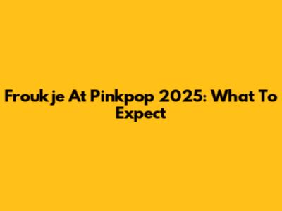Froukje At Pinkpop 2025: What To Expect