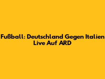 Fußball: Deutschland Gegen Italien Live Auf ARD