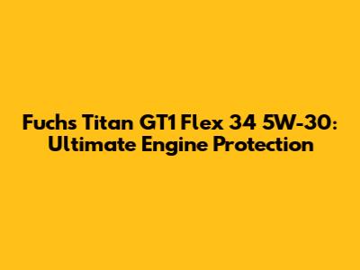 Fuchs Titan GT1 Flex 34 5W-30: Ultimate Engine Protection