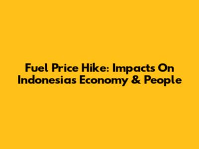 Fuel Price Hike: Impacts On Indonesia's Economy & People