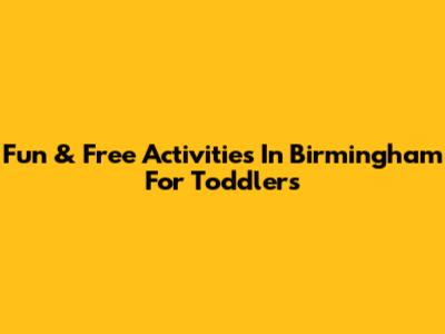 Fun & Free Activities In Birmingham For Toddlers