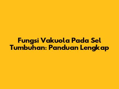 Fungsi Vakuola Pada Sel Tumbuhan: Panduan Lengkap