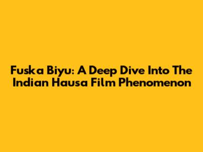 Fuska Biyu: A Deep Dive Into The Indian Hausa Film Phenomenon