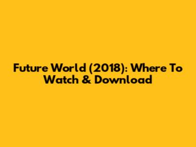 Future World (2018): Where To Watch & Download