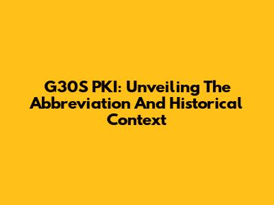 G30S PKI: Unveiling The Abbreviation And Historical Context