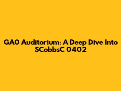 GA0 Auditorium: A Deep Dive Into SCobbsC 0402