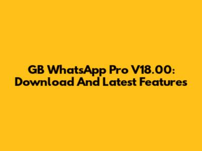 GB WhatsApp Pro V18.00: Download And Latest Features