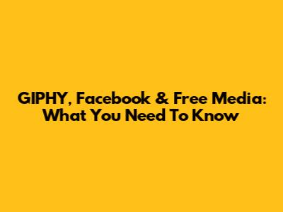 GIPHY, Facebook & Free Media: What You Need To Know