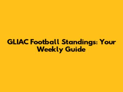 GLIAC Football Standings: Your Weekly Guide