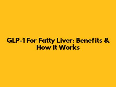 GLP-1 For Fatty Liver: Benefits & How It Works
