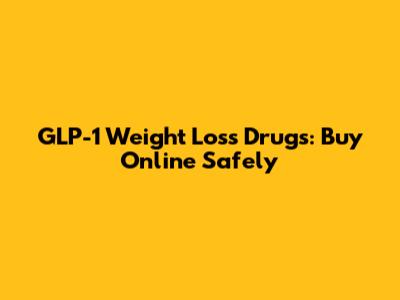 GLP-1 Weight Loss Drugs: Buy Online Safely