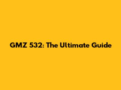 GMZ 532: The Ultimate Guide
