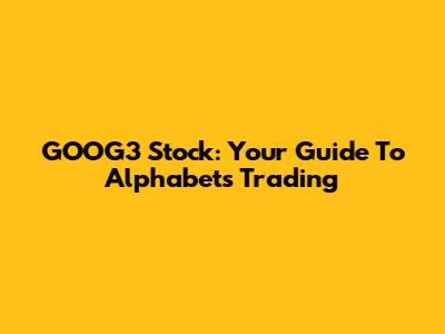 GOOG3 Stock: Your Guide To Alphabet's Trading