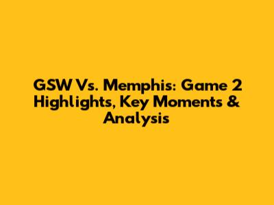 GSW Vs. Memphis: Game 2 Highlights, Key Moments & Analysis