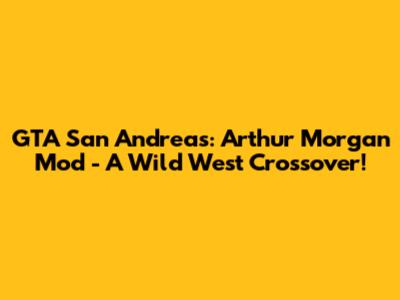 GTA San Andreas: Arthur Morgan Mod - A Wild West Crossover!