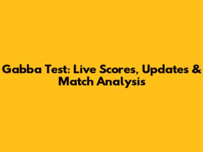Gabba Test: Live Scores, Updates & Match Analysis