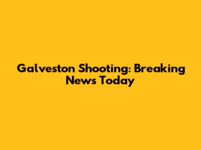 Galveston Shooting: Breaking News Today