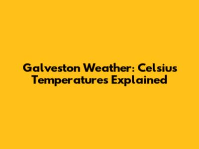 Galveston Weather: Celsius Temperatures Explained