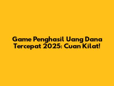 Game Penghasil Uang Dana Tercepat 2025: Cuan Kilat!