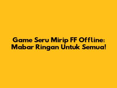 Game Seru Mirip FF Offline: Mabar Ringan Untuk Semua!