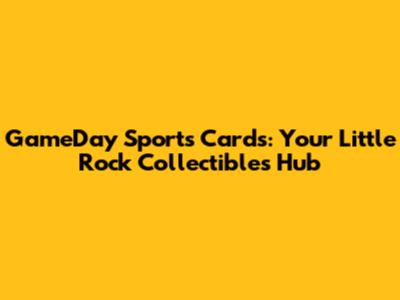 GameDay Sports Cards: Your Little Rock Collectibles Hub