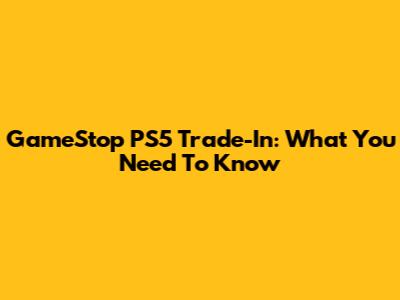 GameStop PS5 Trade-In: What You Need To Know
