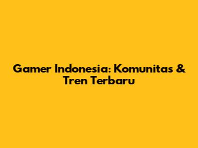 Gamer Indonesia: Komunitas & Tren Terbaru