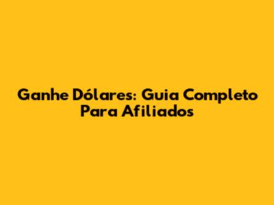 Ganhe Dólares: Guia Completo Para Afiliados