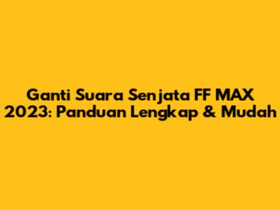 Ganti Suara Senjata FF MAX 2023: Panduan Lengkap & Mudah