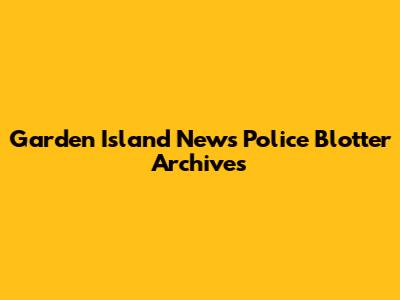 Garden Island News Police Blotter Archives