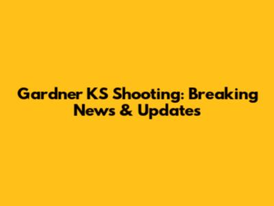 Gardner KS Shooting: Breaking News & Updates
