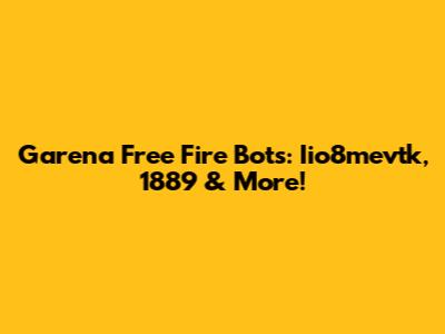 Garena Free Fire Bots: Iio8mevtk, 1889 & More!