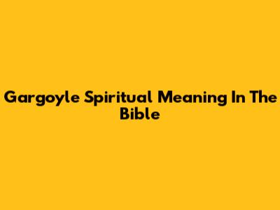 Gargoyle Spiritual Meaning In The Bible