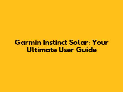 Garmin Instinct Solar: Your Ultimate User Guide