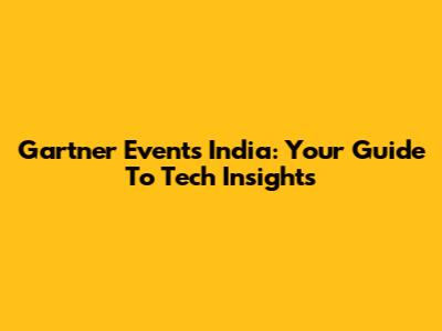 Gartner Events India: Your Guide To Tech Insights