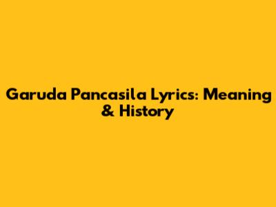 Garuda Pancasila Lyrics: Meaning & History