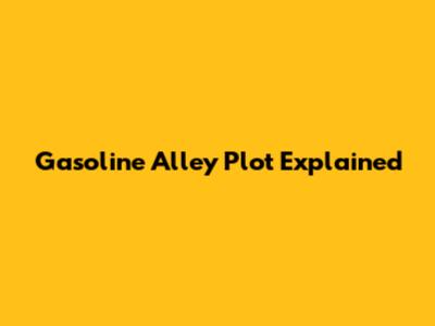Gasoline Alley Plot Explained