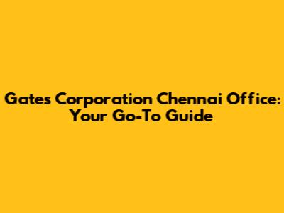 Gates Corporation Chennai Office: Your Go-To Guide