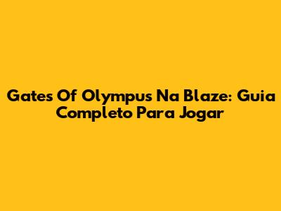 Gates Of Olympus Na Blaze: Guia Completo Para Jogar