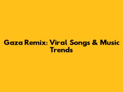Gaza Remix: Viral Songs & Music Trends